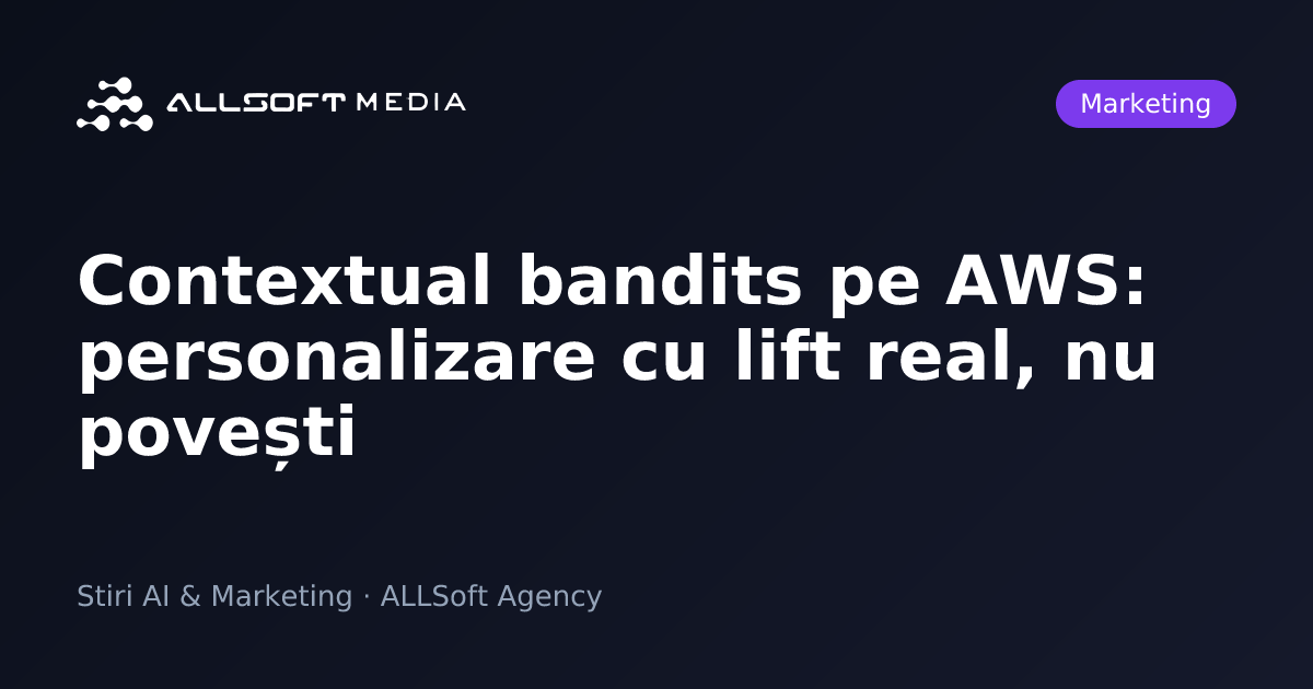 Contextual bandits pe AWS: personalizare cu lift real, nu povești
