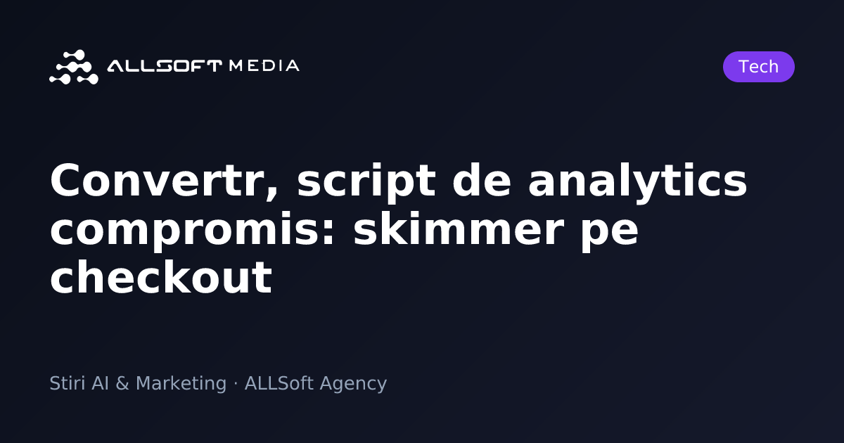 Convertr, script de analytics compromis: skimmer pe checkout