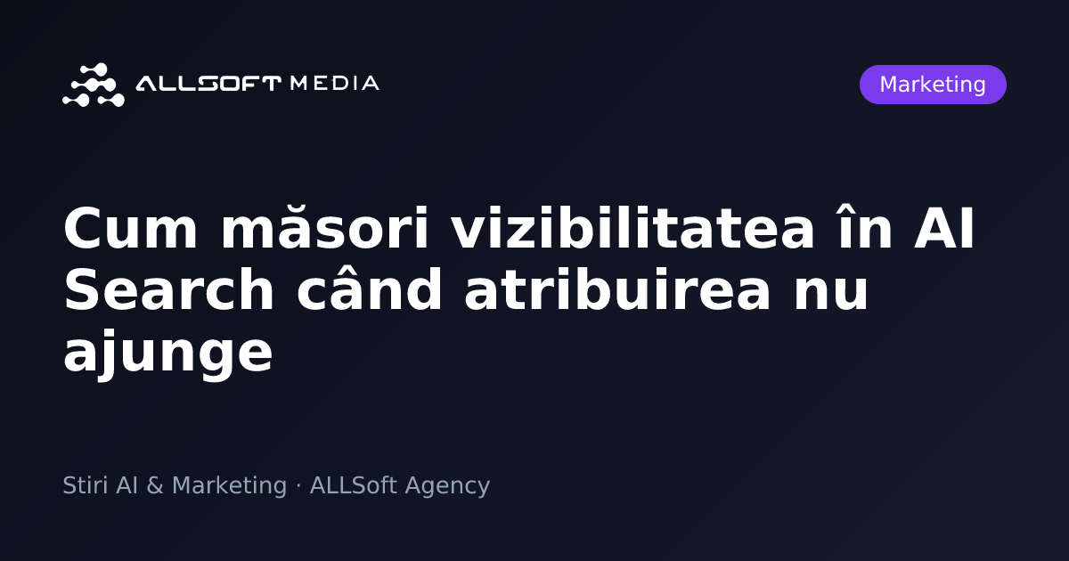 Cum măsori vizibilitatea în AI Search când atribuirea nu ajunge