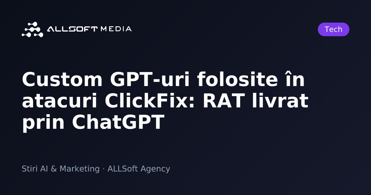 Custom GPT-uri folosite în atacuri ClickFix: RAT livrat prin ChatGPT