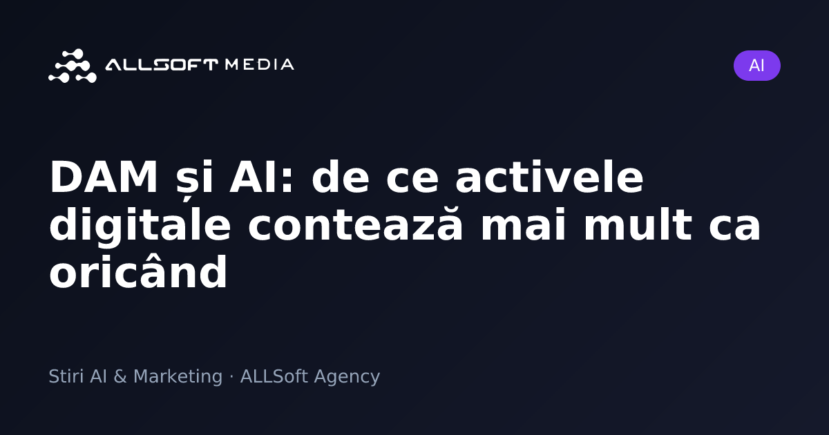 DAM și AI: de ce activele digitale contează mai mult ca oricând