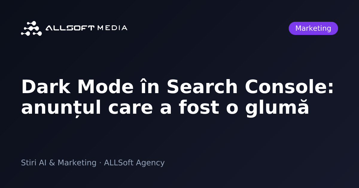 Dark Mode în Search Console: anunțul care a fost o glumă
