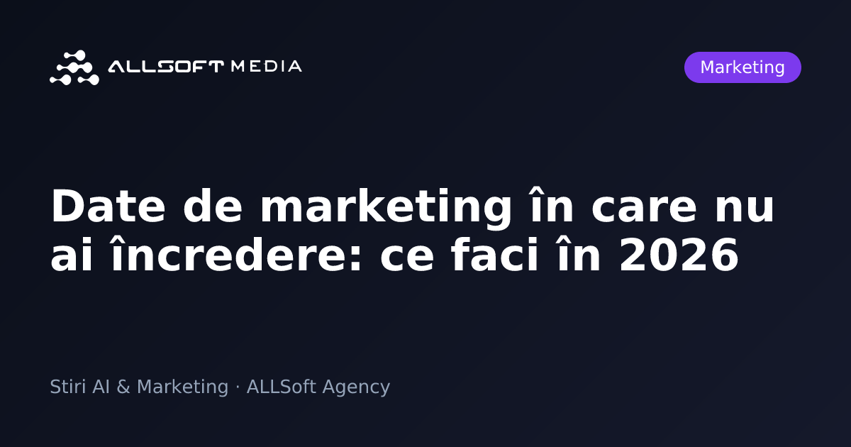 Date de marketing în care nu ai încredere: ce faci în 2026
