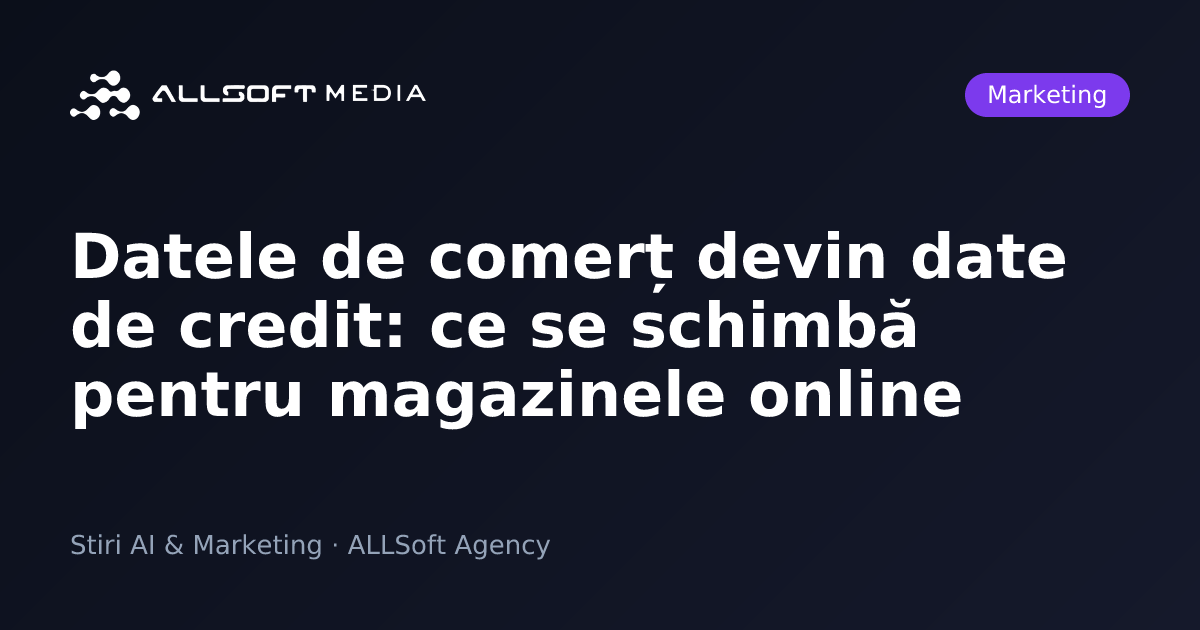Datele de comerț devin date de credit: ce se schimbă pentru magazinele online