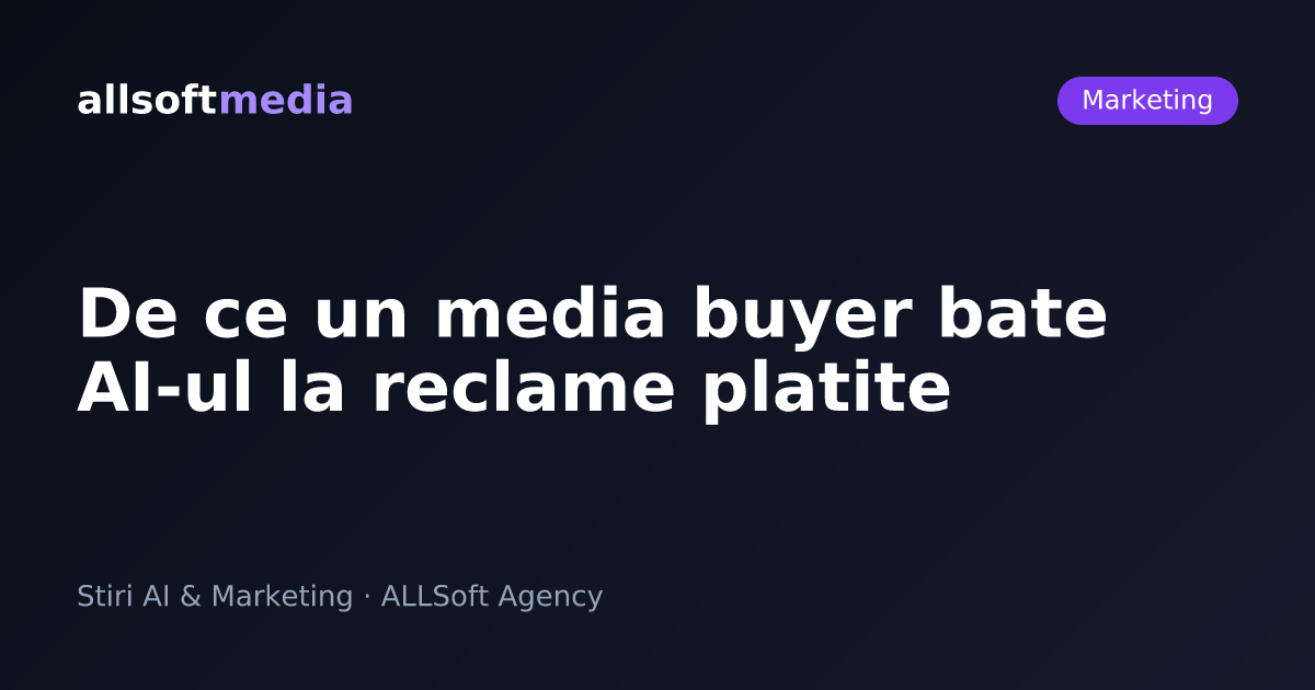 De ce un media buyer bate AI-ul la reclame platite