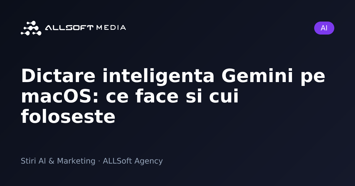 Dictare inteligenta Gemini pe macOS: ce face si cui foloseste