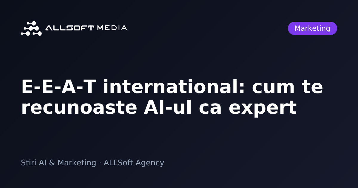 E-E-A-T international: cum te recunoaste AI-ul ca expert