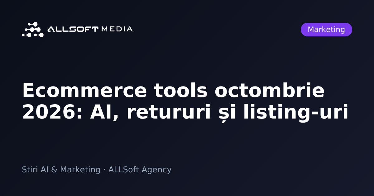 Ecommerce tools octombrie 2026: AI, retururi și listing-uri
