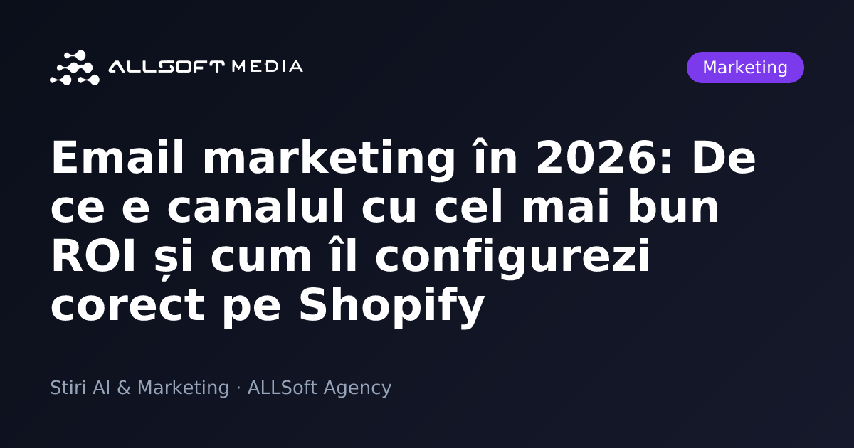 Email marketing în 2026: De ce e canalul cu cel mai bun ROI și cum îl configurezi corect pe Shopify