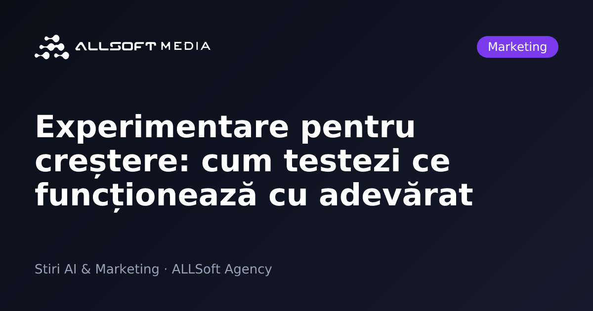 Experimentare pentru creștere: cum testezi ce funcționează cu adevărat