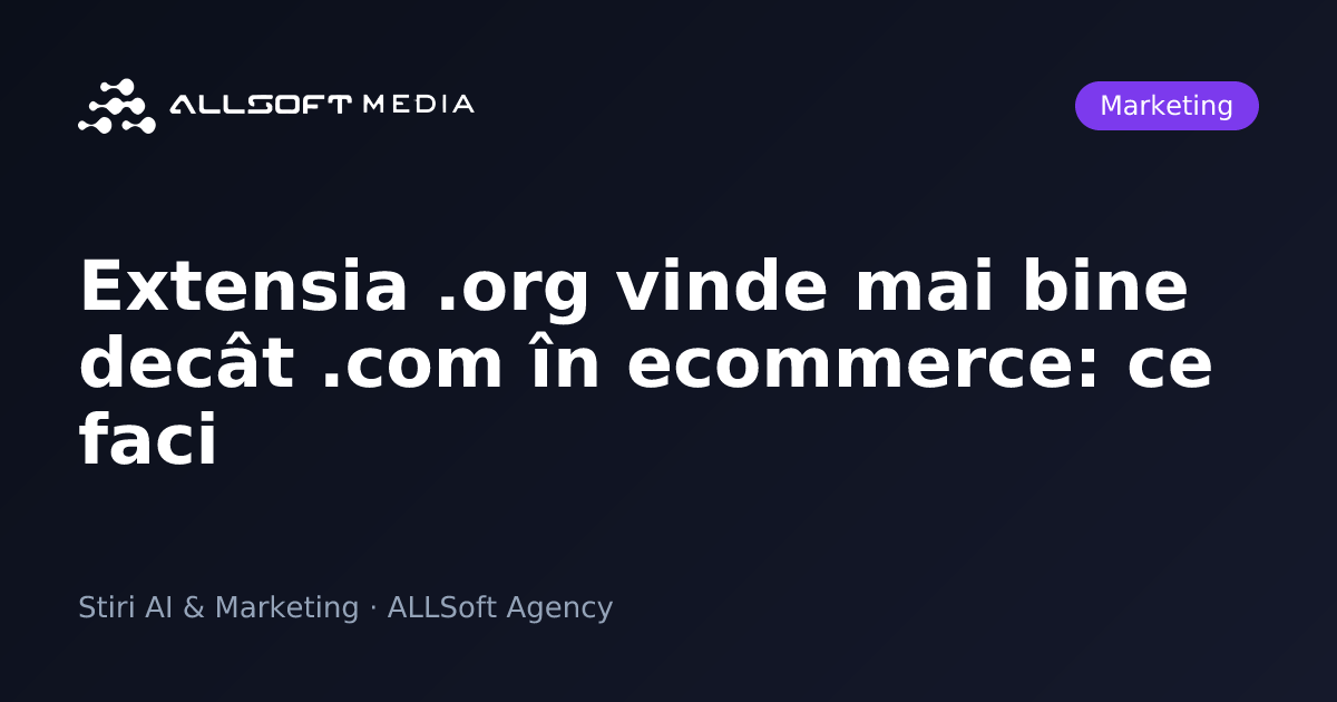 Extensia .org vinde mai bine decât .com în ecommerce: ce faci