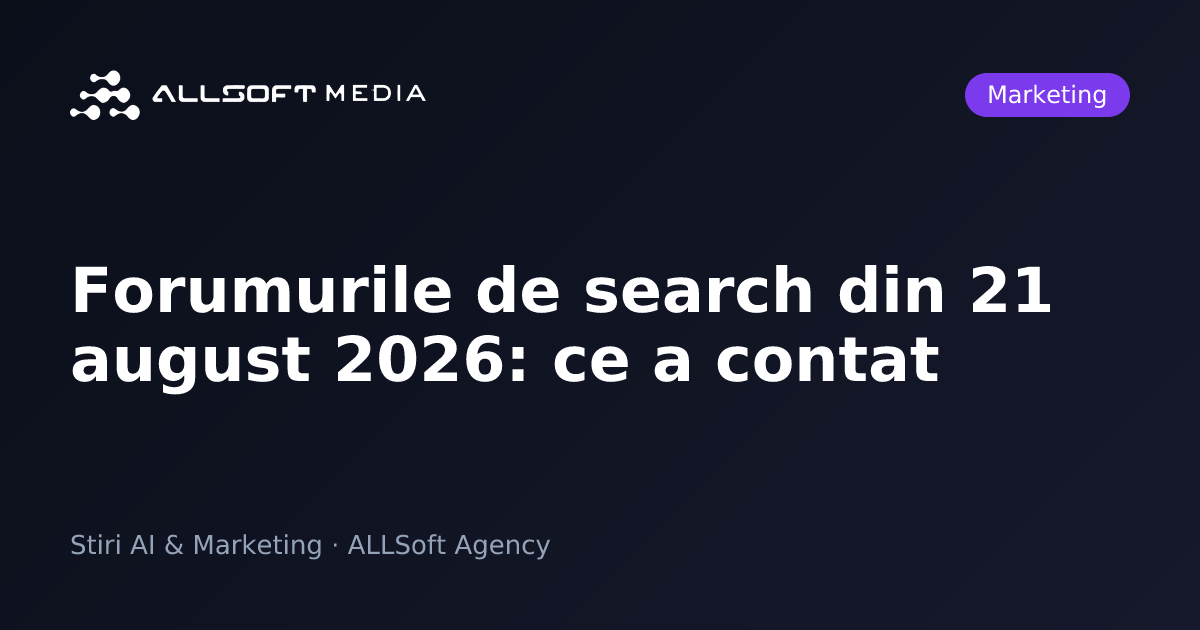 Forumurile de search din 21 august 2026: ce a contat