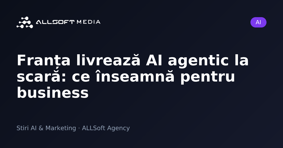 Franța livrează AI agentic la scară: ce înseamnă pentru business