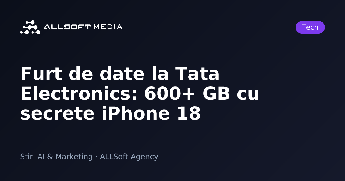 Furt de date la Tata Electronics: 600+ GB cu secrete iPhone 18