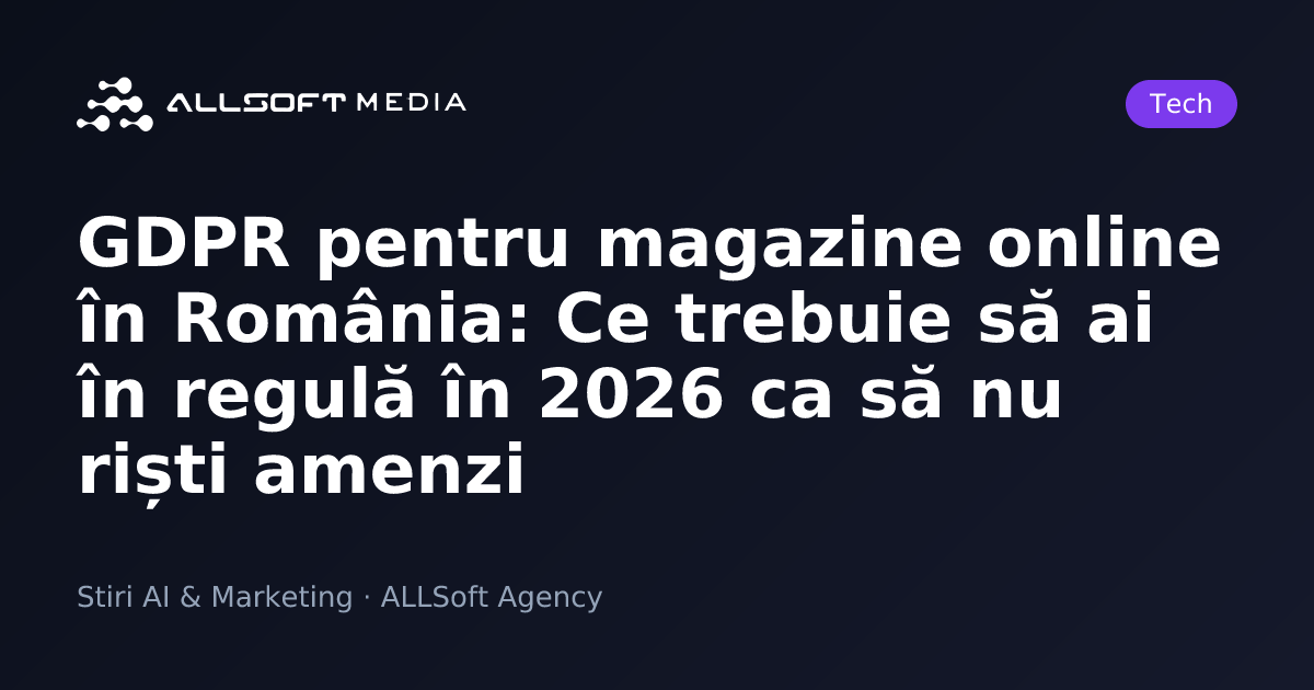 GDPR pentru magazine online în România: Ce trebuie să ai în regulă în 2026 ca să nu riști amenzi