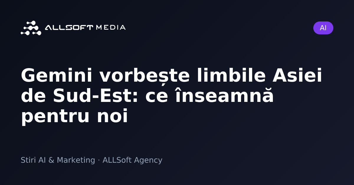 Gemini vorbește limbile Asiei de Sud-Est: ce înseamnă pentru noi