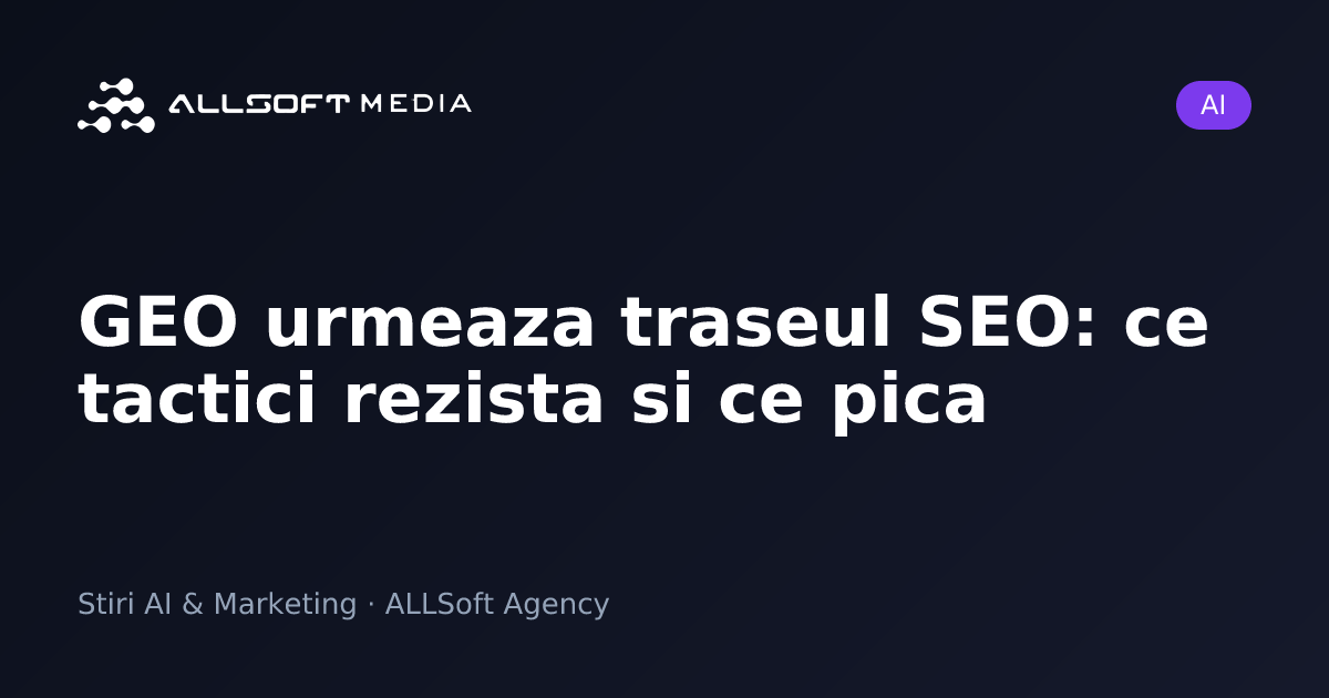 GEO urmeaza traseul SEO: ce tactici rezista si ce pica