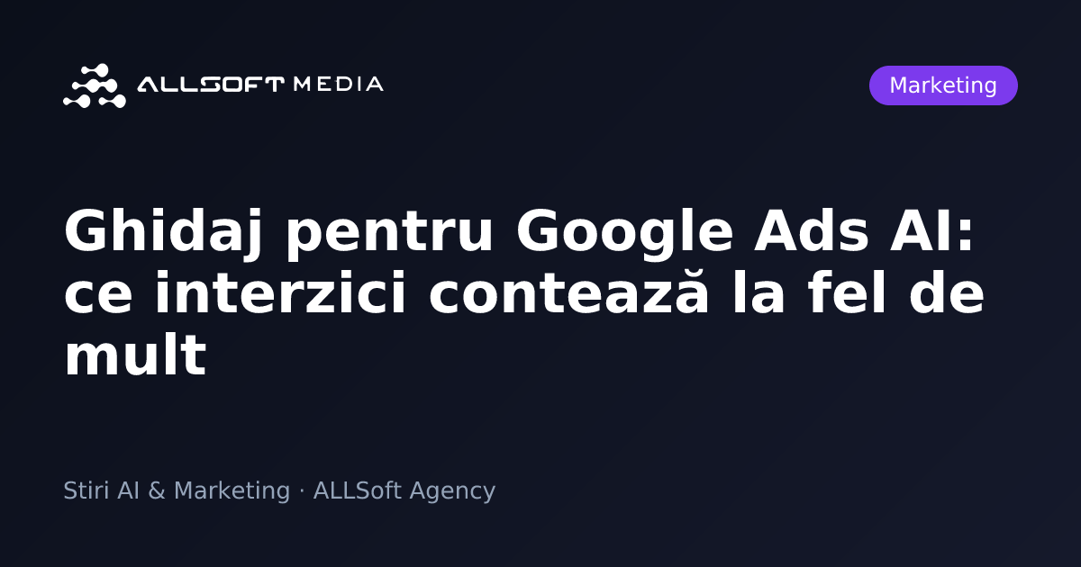 Ghidaj pentru Google Ads AI: ce interzici contează la fel de mult