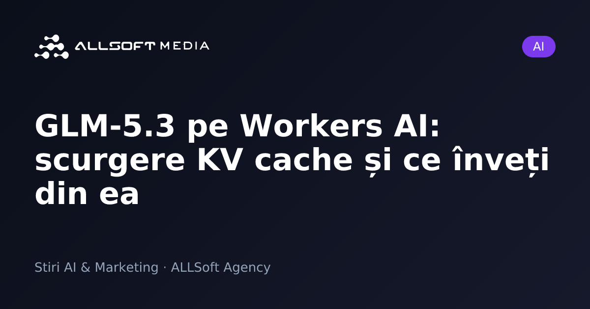 GLM-5.3 pe Workers AI: scurgere KV cache și ce înveți din ea