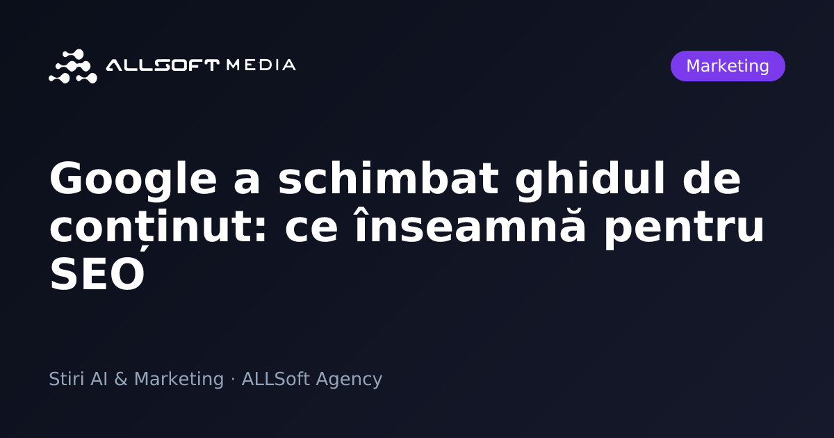 Google a schimbat ghidul de conținut: ce înseamnă pentru SEO