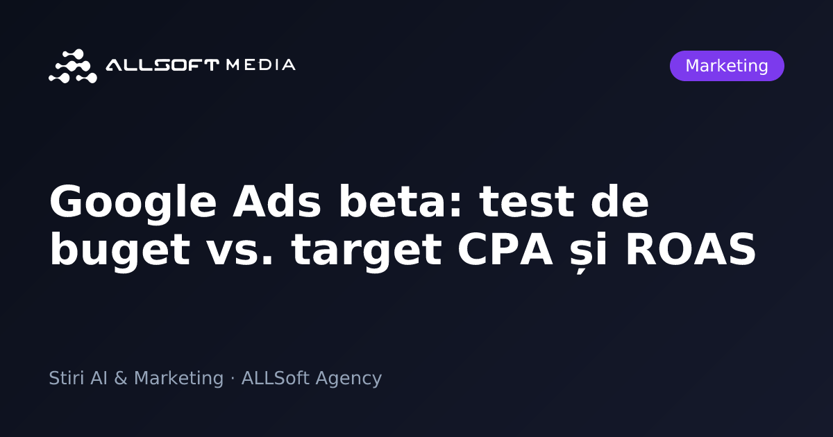 Google Ads beta: test de buget vs. target CPA și ROAS