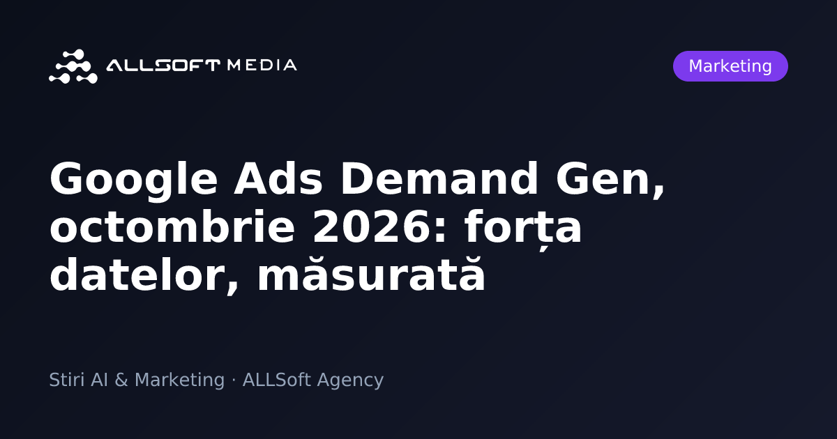Google Ads Demand Gen, octombrie 2026: forța datelor, măsurată