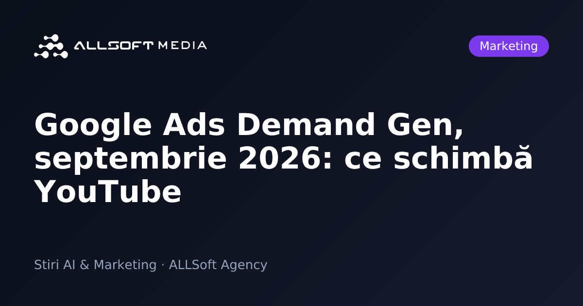 Google Ads Demand Gen, septembrie 2026: ce schimbă YouTube