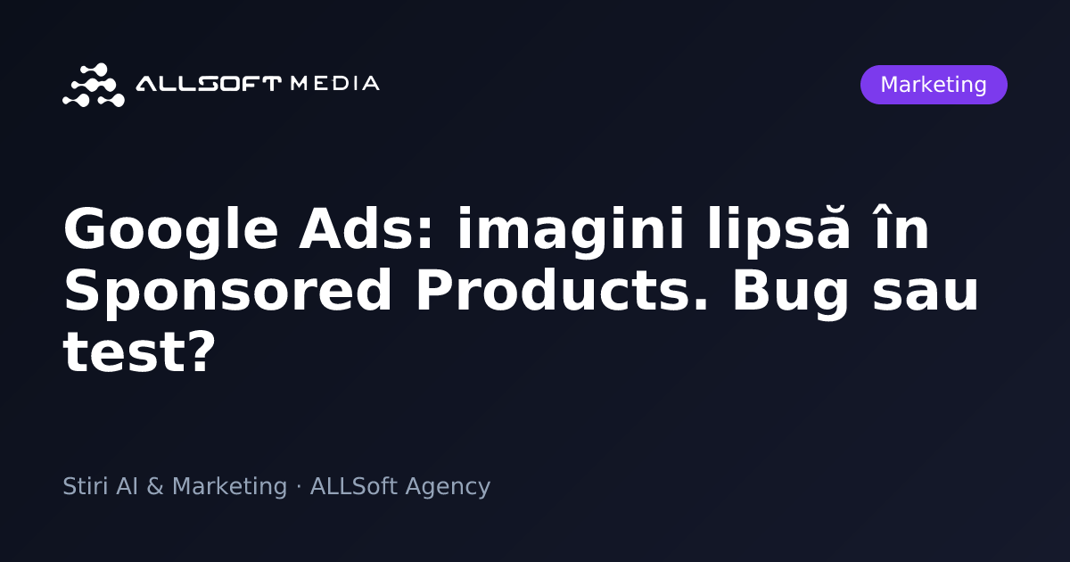 Google Ads: imagini lipsă în Sponsored Products. Bug sau test?