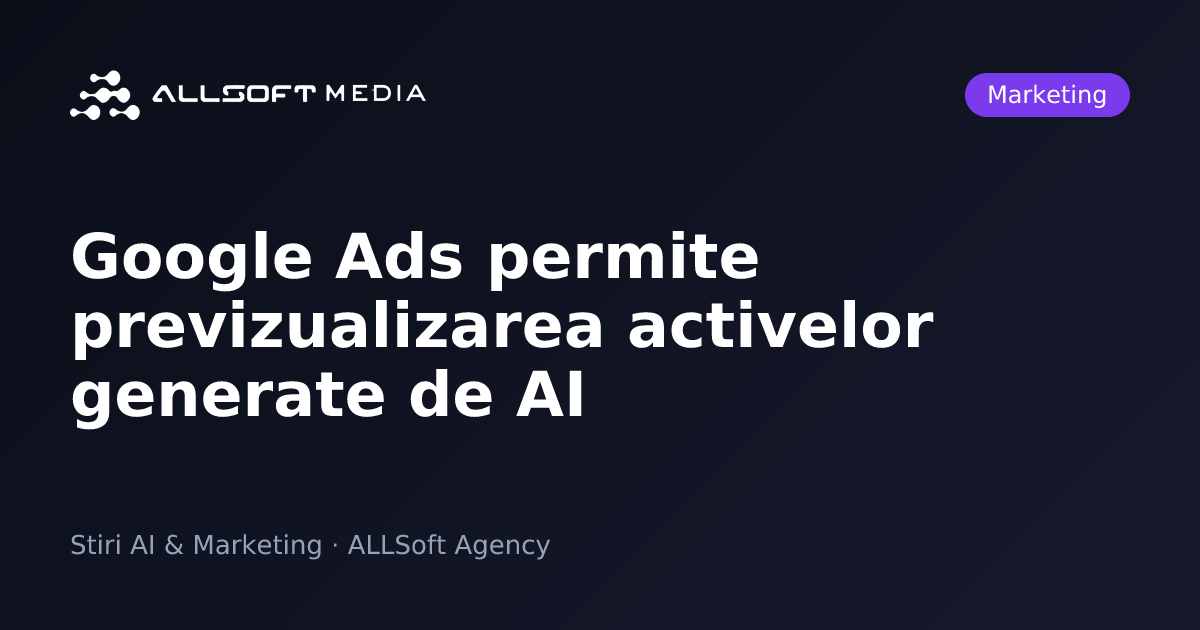 Google Ads permite previzualizarea activelor generate de AI