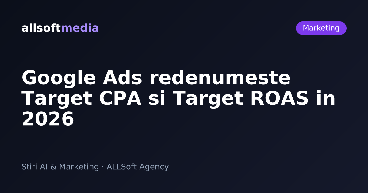 Google Ads redenumeste Target CPA si Target ROAS in 2026