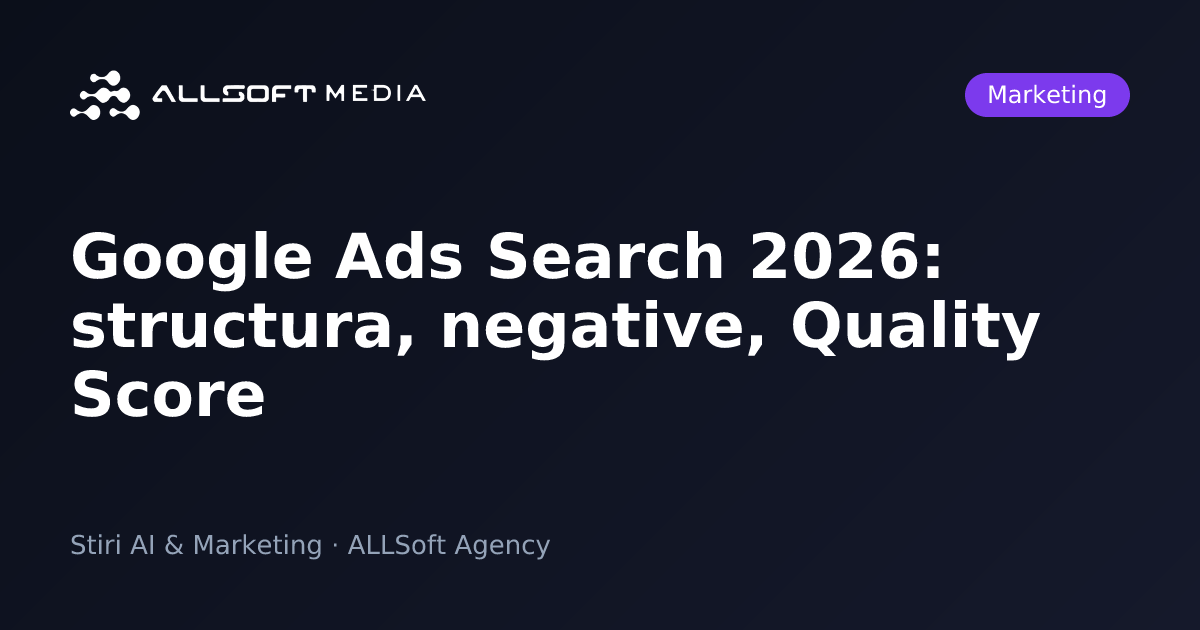 Google Ads Search 2026: structura, negative, Quality Score