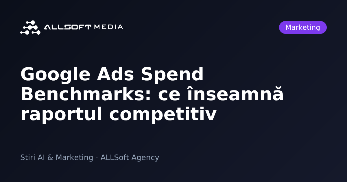 Google Ads Spend Benchmarks: ce înseamnă raportul competitiv