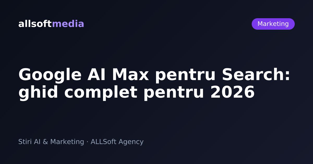 Google AI Max pentru Search: ghid complet pentru 2026
