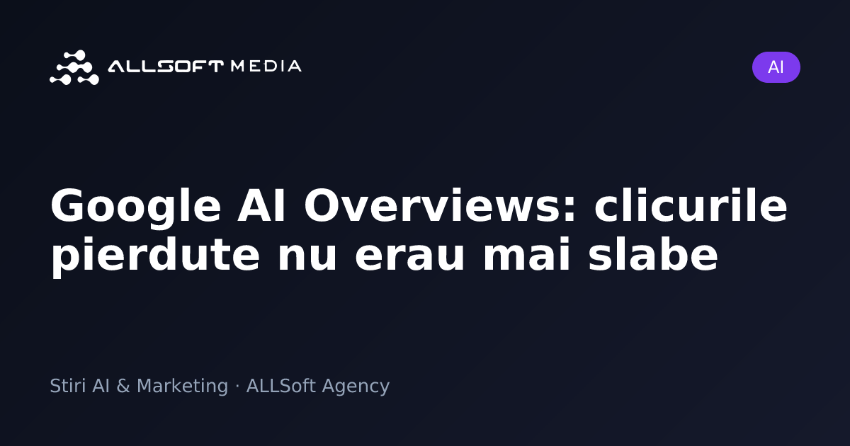 Google AI Overviews: clicurile pierdute nu erau mai slabe
