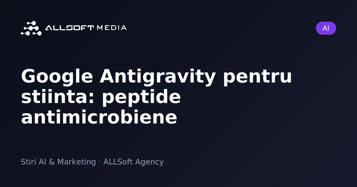 Google Antigravity pentru stiinta: peptide antimicrobiene