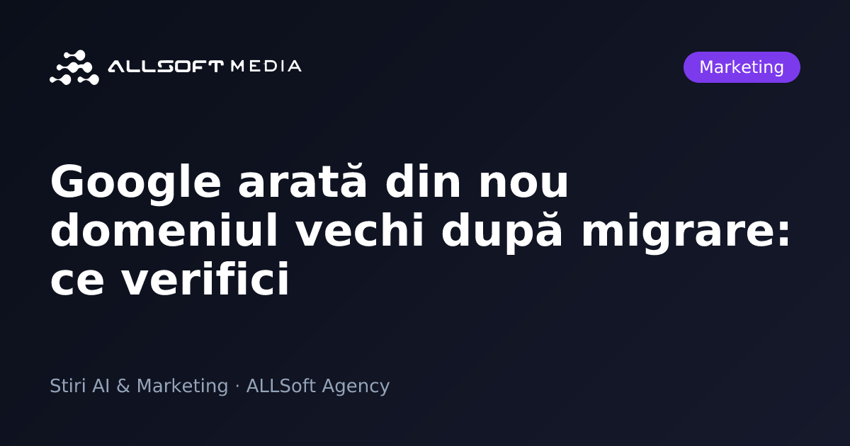 Google arată din nou domeniul vechi după migrare: ce verifici