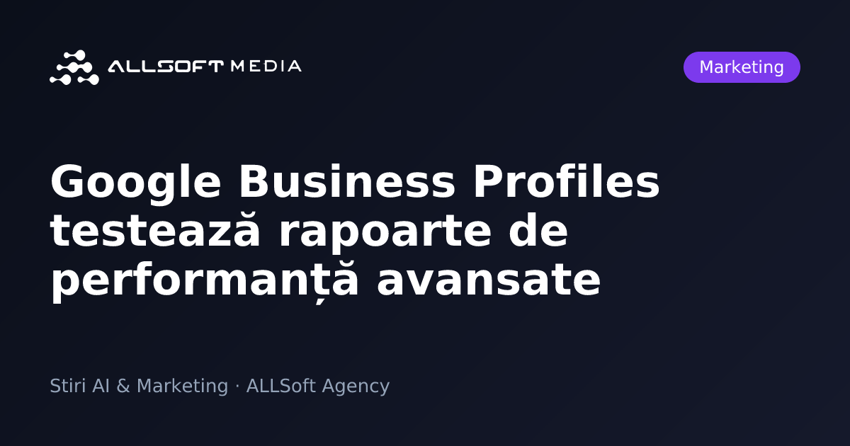Google Business Profiles testează rapoarte de performanță avansate