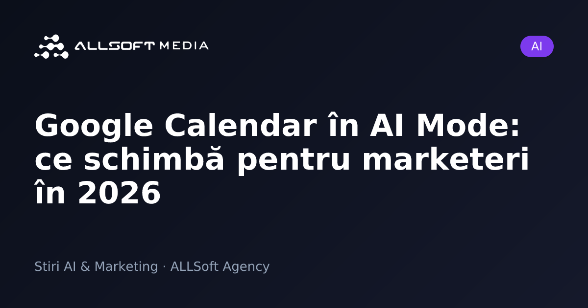 Google Calendar în AI Mode: ce schimbă pentru marketeri în 2026