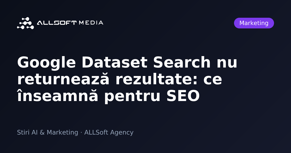 Google Dataset Search nu returnează rezultate: ce înseamnă pentru SEO