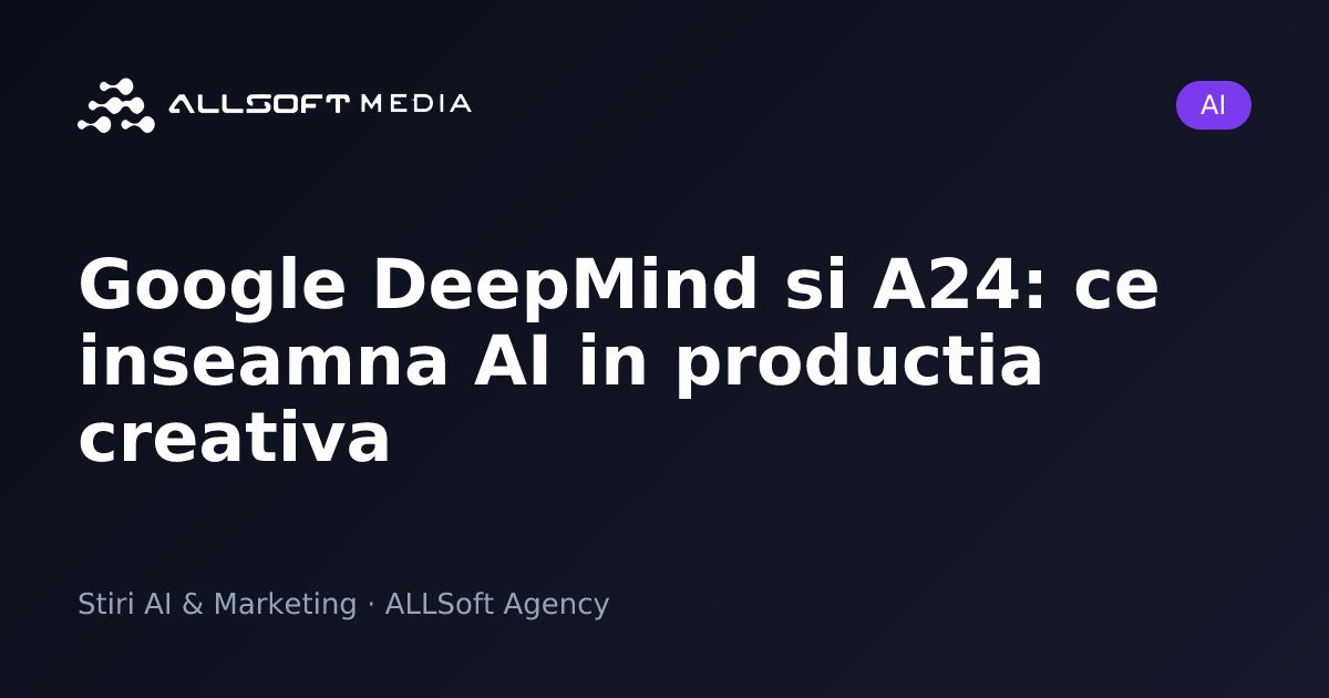 Google DeepMind si A24: ce inseamna AI in productia creativa