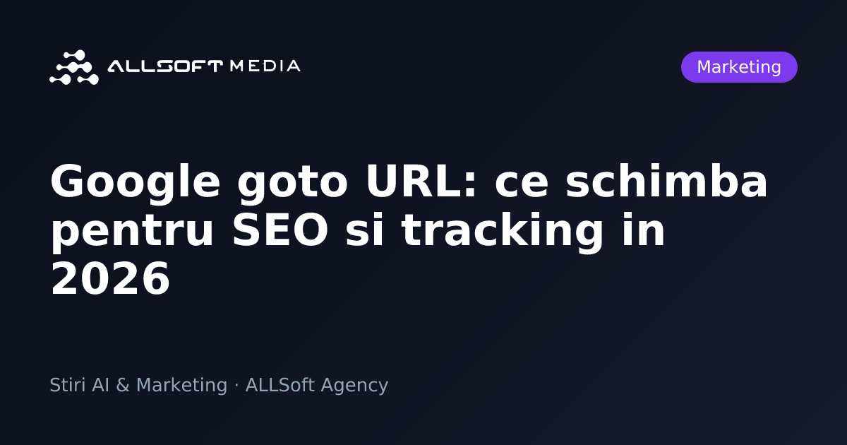 Google goto URL: ce schimba pentru SEO si tracking in 2026