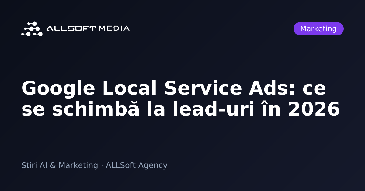 Google Local Service Ads: ce se schimbă la lead-uri în 2026