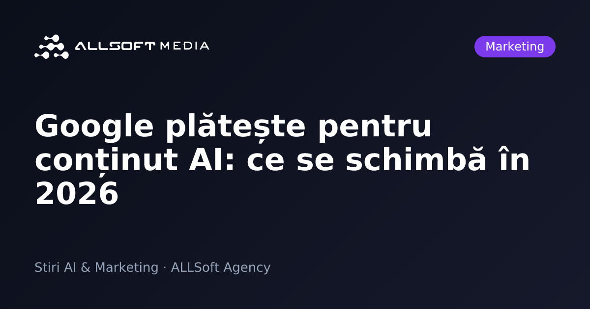 Google plătește pentru conținut AI: ce se schimbă în 2026