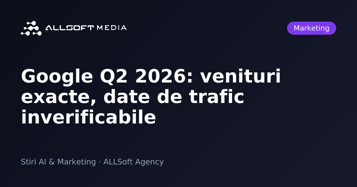 Google Q2 2026: venituri exacte, date de trafic inverificabile