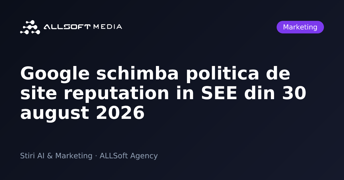 Google schimba politica de site reputation in SEE din 30 august 2026
