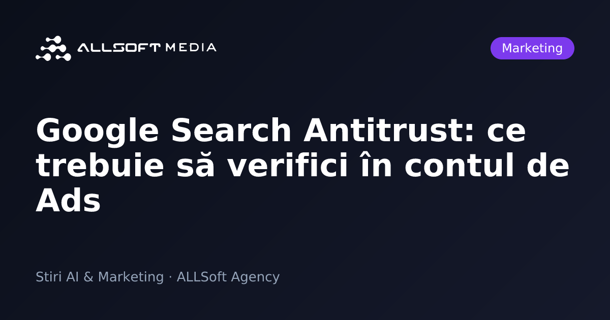 Google Search Antitrust: ce trebuie să verifici în contul de Ads