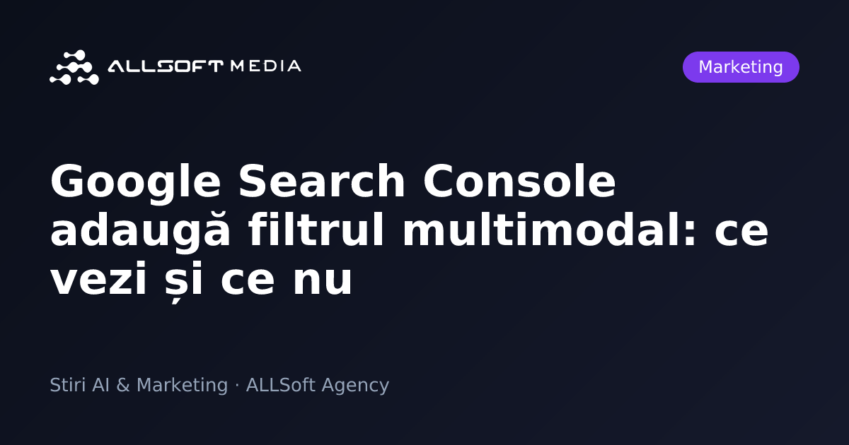 Google Search Console adaugă filtrul multimodal: ce vezi și ce nu