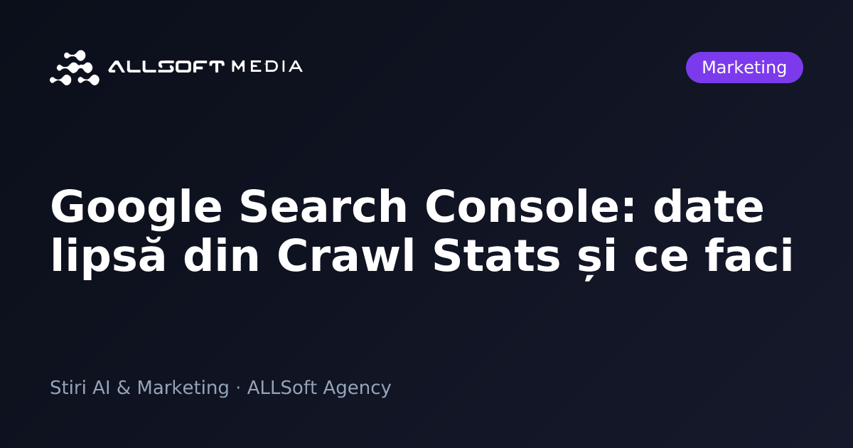 Google Search Console: date lipsă din Crawl Stats și ce faci