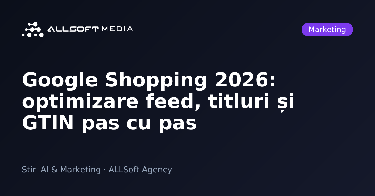 Google Shopping 2026: optimizare feed, titluri și GTIN pas cu pas