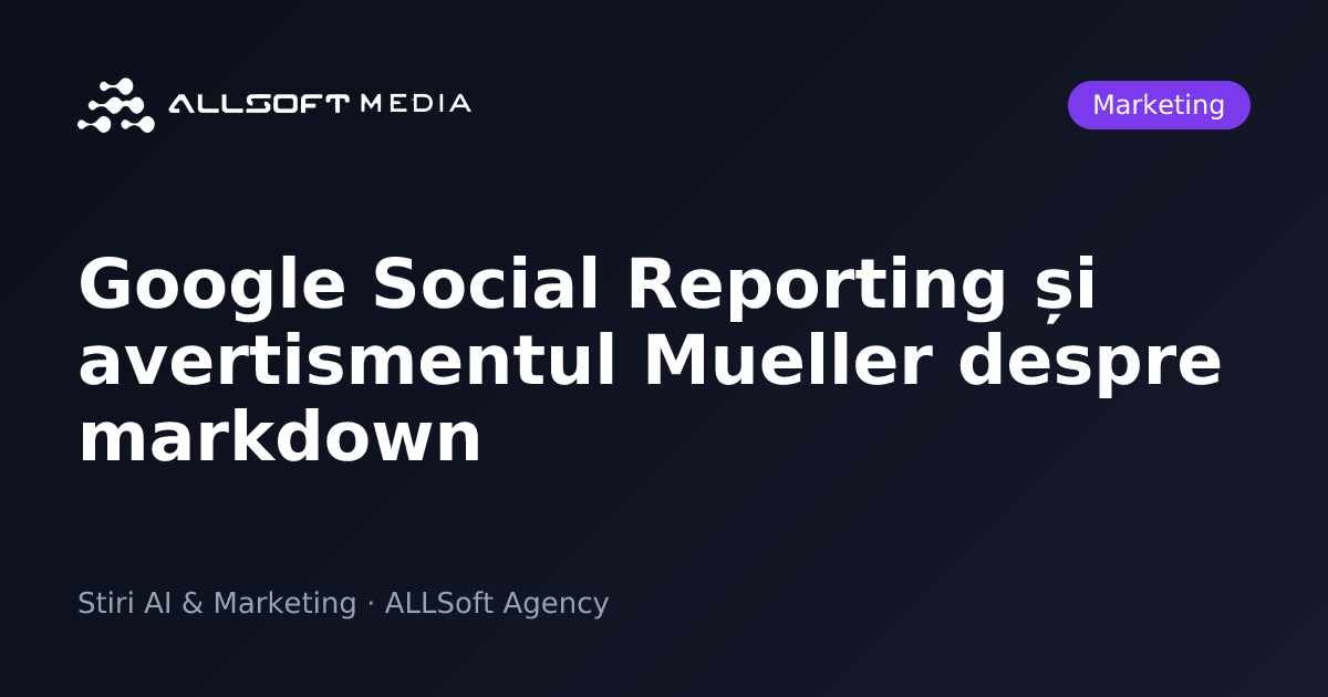 Google Social Reporting și avertismentul Mueller despre markdown
